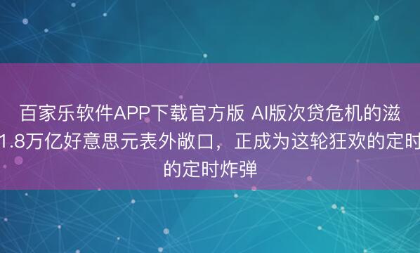 百家乐软件APP下载官方版 AI版次贷危机的滋味？1.8万亿好意思元表外敞口，正成为这轮狂欢的定时炸弹